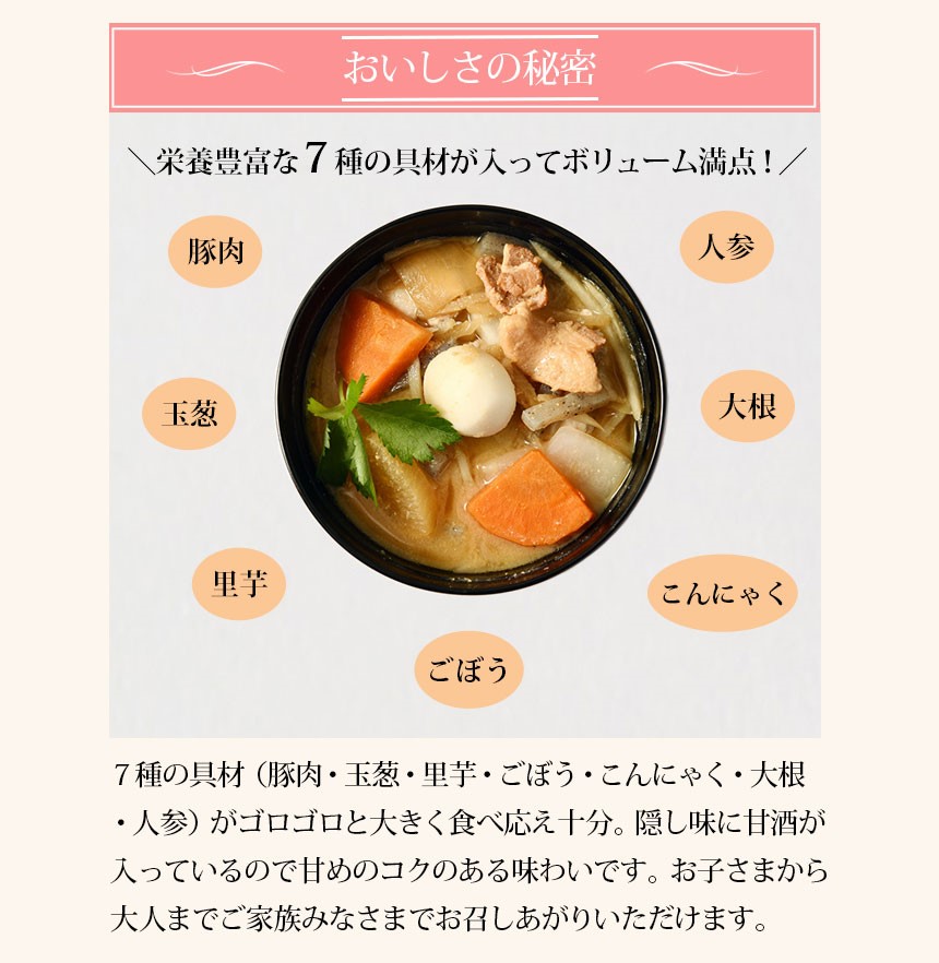 「おいしさの秘密」7種の具材（豚肉・玉ねぎ・里芋・ごぼう・こんにゃく・大根・人参）がたっぷり入ってボリューム満点！隠し味の甘酒で、甘めのコク深い美味しさ。